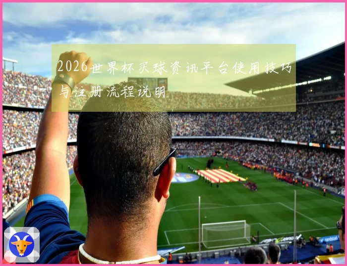 2026世界杯买球资讯平台使用技巧与注册流程说明
