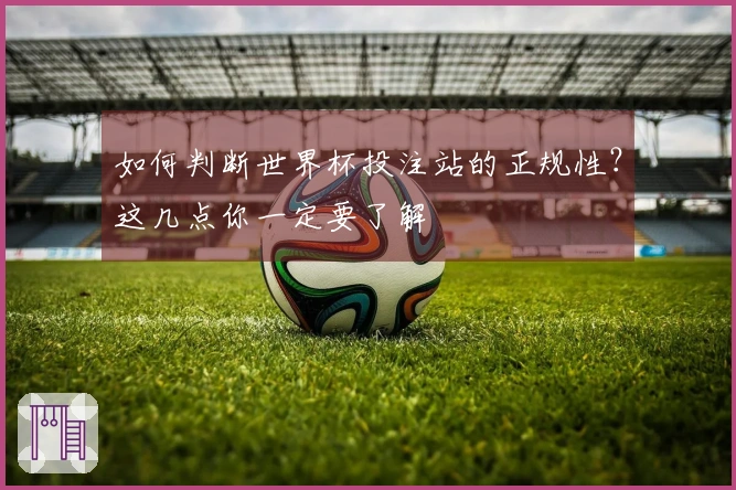 如何判断世界杯投注站的正规性？这几点你一定要了解